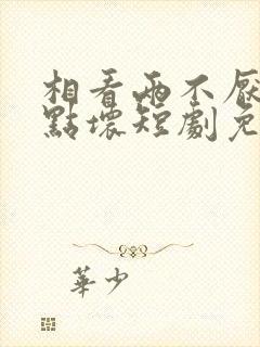 相看两不厌之有点坏短剧免费