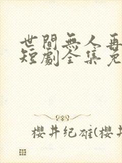 世间无人再似我短剧全集免费观看