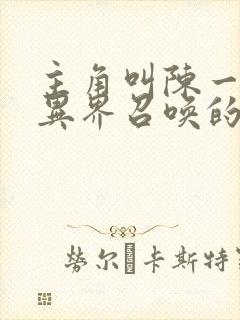 主角叫陈一穿越异界召唤的小说