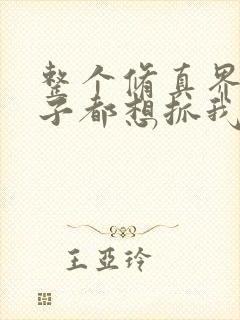 整个修真界的妹子都想抓我