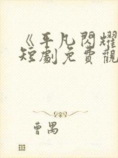 《平凡闪耀时》短剧免费观看