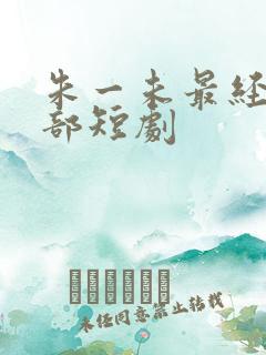 朱一未最经典十部短剧