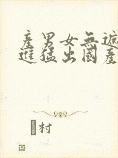 产男女无遮挡猛进猛出国产精品毛