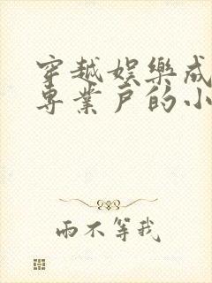 穿越娱乐成皇帝专业户的小说