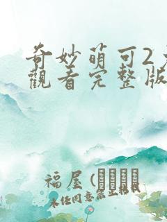 奇妙萌可2免费观看完整版