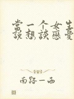 当一个女生对你说想谈恋爱