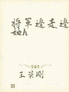 将军边走边挺进她h