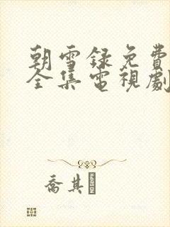 朝雪录免费观看全集电视剧