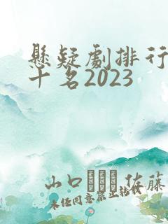 悬疑剧排行榜前十名2023
