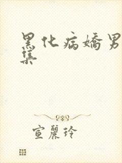 黑化病娇男主合集