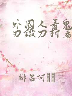 外国人看鬼灭之刃锻刀村篇