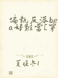 偏执反派beta好难当[穿书]