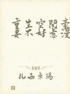 重生空间豪门辣妻不好惹漫画免费阅读漫画