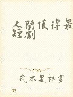 人间值得最清欢短剧