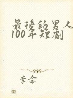 最后的男人重生100年短剧
