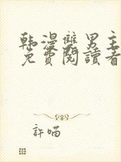 韩漫双男主网站免费阅读看漫画下拉