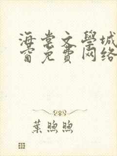 海棠文学城无弹窗免费网络小说