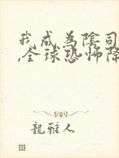 我成为阴司之后,全球恐怖降临了