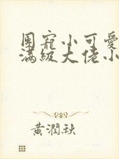 团宠小可爱成了满级大佬小说免费阅