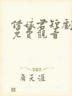 错嫁君短剧全集免费观看