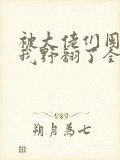 被大佬们团宠后我野翻了全