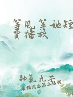 等风等她短剧免费播放