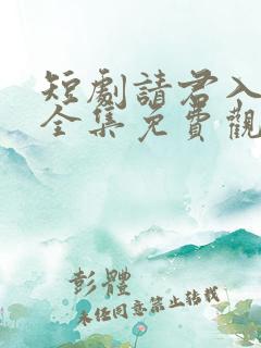 短剧请君入我怀全集免费观看