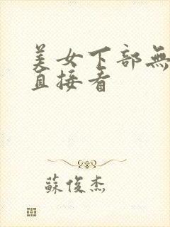 美女下部无遮挡直接看