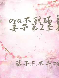 ova不该瞒着妻子第2季在线观看