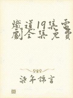 炽道19集电视剧全集免费观看高清版