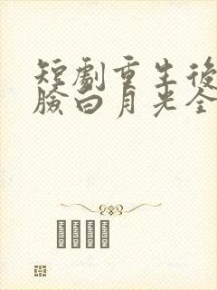 短剧重生后我打脸白月光全集