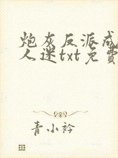 炮灰反派成了万人迷txt免费