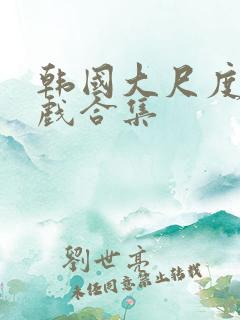 韩国大尺度激情戏合集