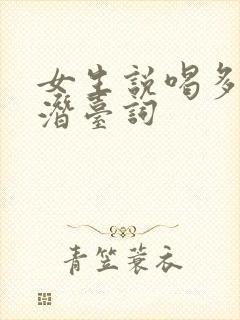 女生说喝多了的潜台词