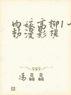 肉嫁高柳1～4动漫影视