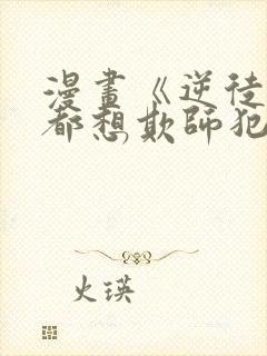 漫画《逆徒每天都想欺师犯上》