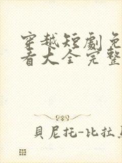 穿越短剧免费观看大全完整版