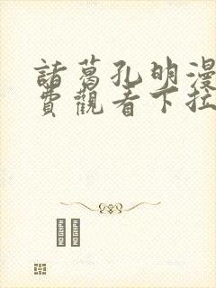 诸葛孔明漫画免费观看下拉式六漫画