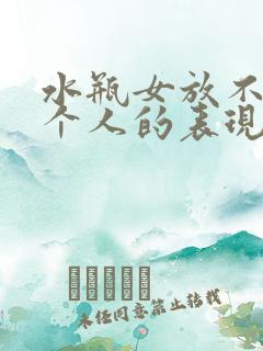 水瓶女放不下一个人的表现