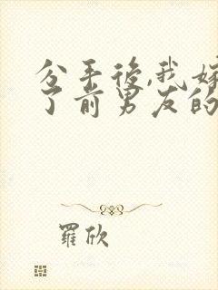 分手后,我嫁给了前男友的小叔 txt