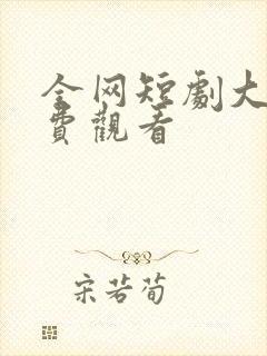 全网短剧大全免费观看