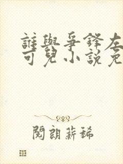 谁与争锋左飞林可儿小说免费听