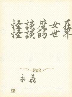 怪谈魔女在充满怪谈的世界里成为魔女漫画