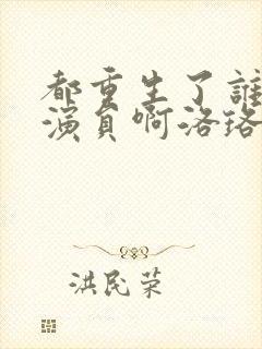 都重生了谁还当演员啊洛珞