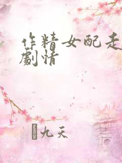 作精女配走崩了剧情