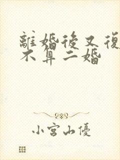 离婚后又复婚算不算二婚