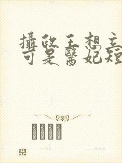 摄政王想立夫纲可是医妃短剧