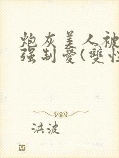 炮灰美人被疯批强制爱(双性/