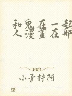 和鬼在一起的男人漫画在哪看