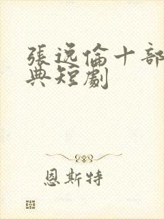 张逸伦十部最经典短剧